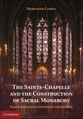 The Sainte-Chapelle and the Construction of Sacral Monarchy: Royal Architecture in Thirteenth-Century Paris