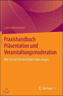 Praxishandbuch Prasentation Und Veranstaltungsmoderation: Wie Sie Mit Personlichkeit Uberzeugen