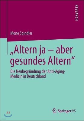 Altern Ja - Aber Gesundes Altern: Die Neubegrundung Der Anti-Aging-Medizin in Deutschland