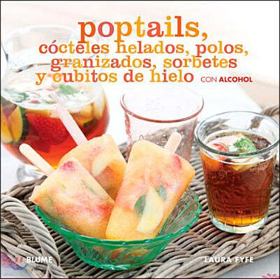 Poptails: Cocteles Helados, Polos, Granizados, Sorbetes Y Cubitos de Hielo Con Alcohol
