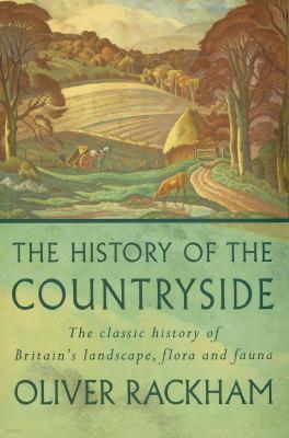 The History of the Countryside: The Classic History of Britain's Landscape, Flora and Fauna