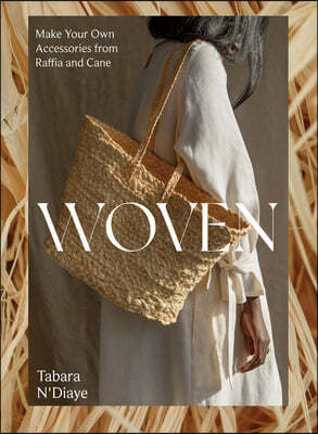 Woven: Make Your Own Accessories from Raffia, Rope and Cane