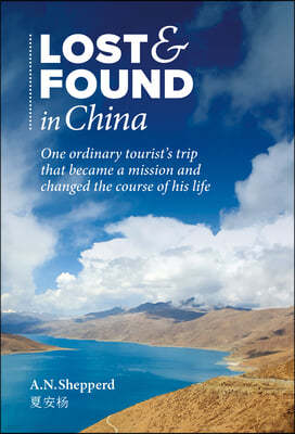 Lost and Found in China: One Ordinary Tourist Trip That Became a Mission and Changed the Course of His Life.