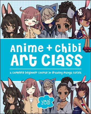 Anime + Chibi Art Class: A Complete Beginner Course in Drawing Manga Cuties + Their Chibis