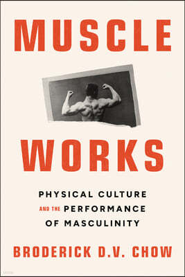 Muscle Works: Physical Culture and the Performance of Masculinity