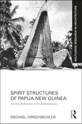 Spirit Structures of Papua New Guinea: Art and Architecture in the Kaiaimunucene