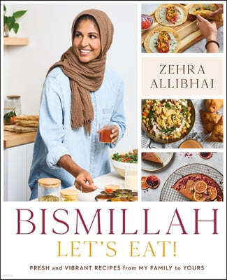 Bismillah, Let's Eat!: Fresh and Vibrant Recipes from My Family to Yours