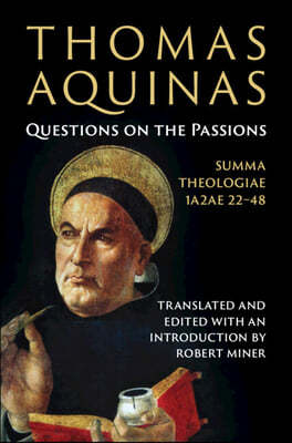 Thomas Aquinas: Questions on the Passions: Summa Theologiae 1a2ae 22-48