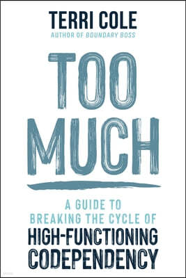 Too Much: A Guide to Breaking the Cycle of High-Functioning Codependency