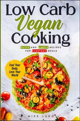 Low Carb Vegan Cooking: Quick and Simple Recipes for Everyday Meals