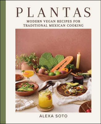 Plantas: Modern Vegan Recipes for Traditional Mexican Cooking