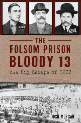 The Folsom Prison Bloody 13: The Big Escape of 1903