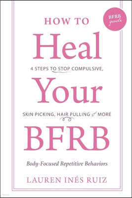 How to Heal Your BFRB: 4 Steps to Stop Compulsive Skin Picking, Hair Pulling, and More