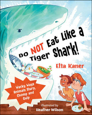 Do Not Eat Like a Tiger Shark!: Wacky Ways Animals Slurp, Chomp and Gulp