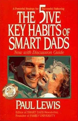 The Five Key Habits of Smart Dads: A Powerful Strategy for Successful Fathering