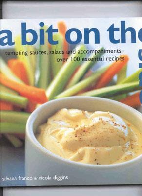 A Bit on the Side: Tempting Sauces, Salads and Accompaniments Over 100 Essential Recipes