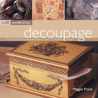 Decoupage: The Art of Decorating in Paper in Over 25 Beautiful Projects