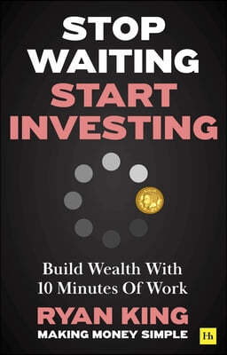 Stop Waiting, Start Investing: Build Wealth with 10 Minutes of Work