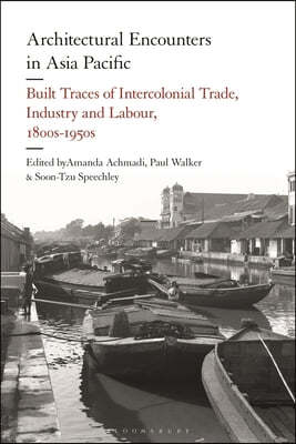 Architectural Encounters in Asia Pacific: Built Traces of Intercolonial Trade, Industry and Labour, 1800s-1950s