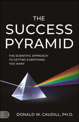 The Success Pyramid: The Scientific Approach to Getting Everything You Want