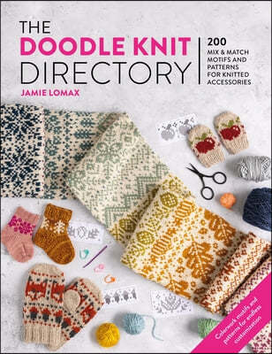 The Doodle Knit Directory: 200 Playful Colorwork Motifs for Knitted Accessories