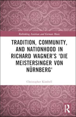 Tradition, Community, and Nationhood in Richard Wagners Die Meistersinger von Nürnberg