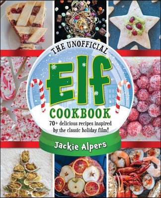 The Unofficial Elf Cookbook: 70+ Delicious Recipes Inspired by the Classic Holiday Film!