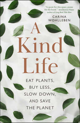 A Kind Life: Eat Plants, Buy Less, Slow Down--And Save the Planet
