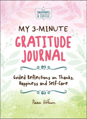 My 3-Minute Gratitude Journal (Sweatpants & Coffee): Guided Reflections on Thanks, Happiness and Self-Care