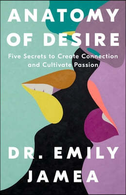 Anatomy of Desire: Five Secrets to Create Connection and Cultivate Passion