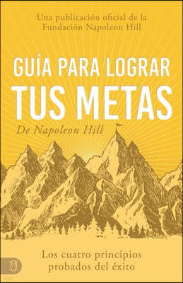 Guía Para Lograr Tus Metas de Napoleon Hill (Napoleon Hill's Guide to Achieving Your Goals): Los Cuatro Principios Probados del Éxito