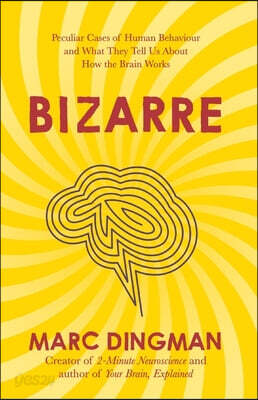 Bizarre: The Most Peculiar Cases of Human Behavior and What They Tell Us about How the Brain Works