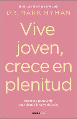 Vive Joven, Crece En Plenitud: Secretos Para Vivir Una Vida Más Larga Y Saludabl E / Young Forever: The Secrets to Living Your Longest, Healthiest Lif