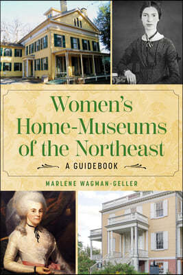 Women's Home Museums of the Northeast: A Guidebook