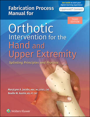 Fabrication Process Manual for Orthotic Intervention for the Hand and Upper Extremity: Splinting Principles and Process 3e Lippincott Connect Standalo
