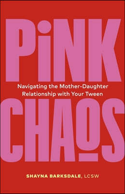 Pink Chaos: Navigating the Mother-Daughter Relationship with Your Tween