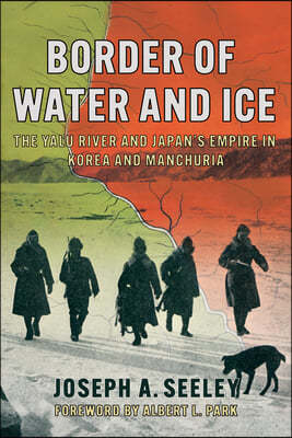 Border of Water and Ice: The Yalu River and Japan's Empire in Korea and Manchuria