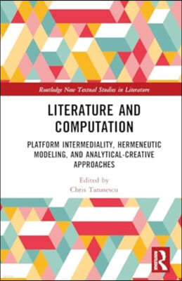 Literature and Computation: Platform Intermediality, Hermeneutic Modeling, and Analytical-Creative Approaches