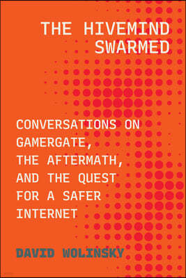 The Hivemind Swarmed: Conversations on Gamergate, the Aftermath, and the Quest for a Safer Internet