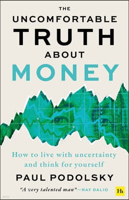 The Uncomfortable Truth about Money: How to Live with Uncertainty and Learn to Think for Yourself