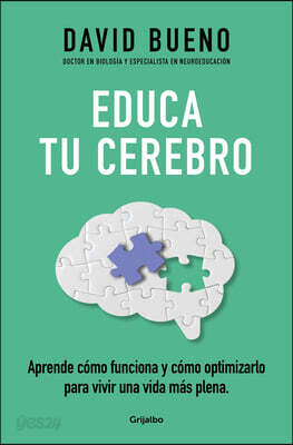 Educa Tu Cerebro: Aprende Cómo Funciona Y Cómo Optimizarlo Para Vivir Una Vida Más Plena / Train Your Brain: Learn How It Works and How to Optimize