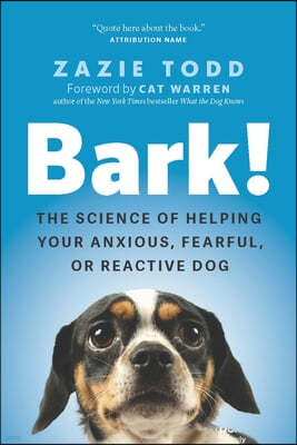 Bark!: The Science of Helping Your Anxious, Fearful, or Reactive Dog