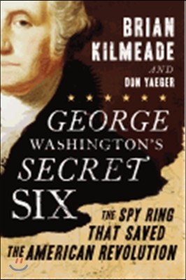 [߰-] George Washingtons Secret Six: The Spy Ring That Saved the American Revolution