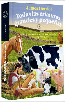 Todas Las Criaturas Grandes Y Pequeñas: Aventuras Y Desventuras de Un Veterinario En La Campiña Inglesa / All Creatures Great and Small