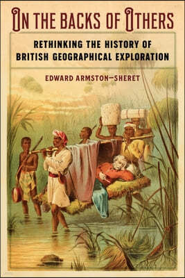 On the Backs of Others: Rethinking the History of British Geographical Exploration