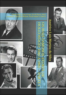 Os Mais Famosos Atores de Hollywood: 1940 a 1960 - Parte 1: Clark Gable, Cary Grant, Errol Flynn, Burt Lancaster, Charlton Heston, Fred Astaire e outr