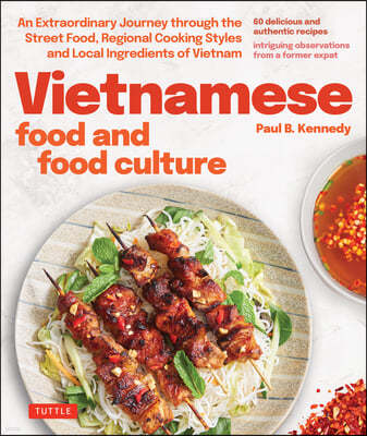 Vietnamese Food and Food Culture: A Life-Changing Journey Through the Street Foods, Regional Cooking Styles and Local Ingredients of Vietnam