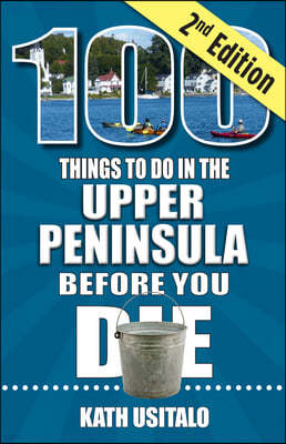 100 Things to Do in the Upper Peninsula Before You Die, 2nd Edition