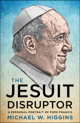 The Jesuit Disruptor: A Personal Portrait of Pope Francis