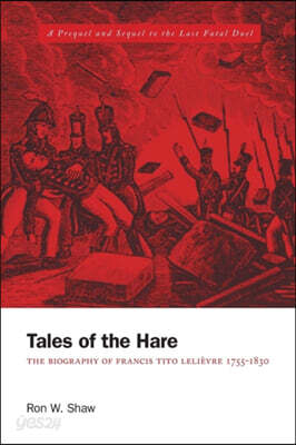 Tales of the Hare - The Biography of Francis Tito Lelievre 1755-1830: A Prequel and Sequel to the Last Fatal Duel